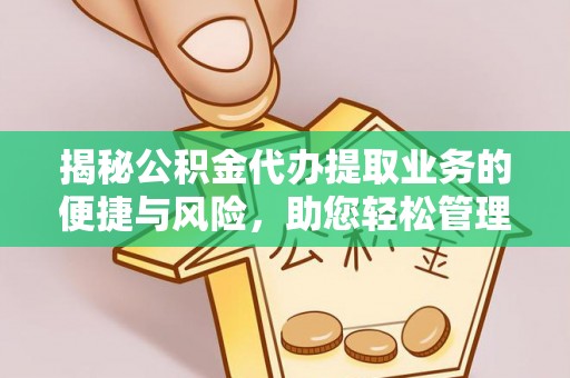 芦溪揭秘公积金代办提取业务的便捷与风险，助您轻松管理财务