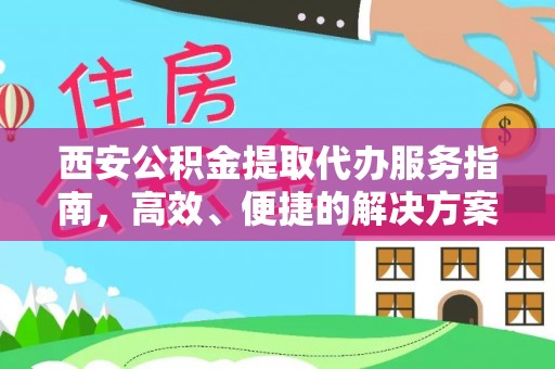 芦溪西安公积金提取代办服务指南，高效、便捷的解决方案