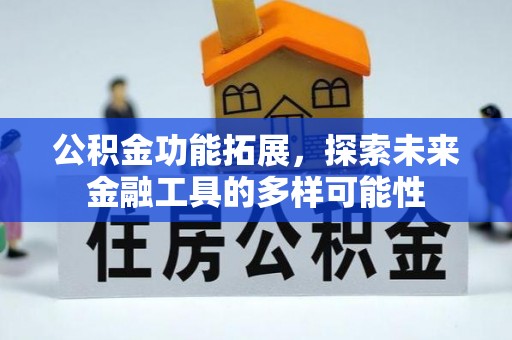 芦溪公积金功能拓展，探索未来金融工具的多样可能性
