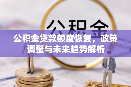 芦溪公积金贷款额度恢复，政策调整与未来趋势解析