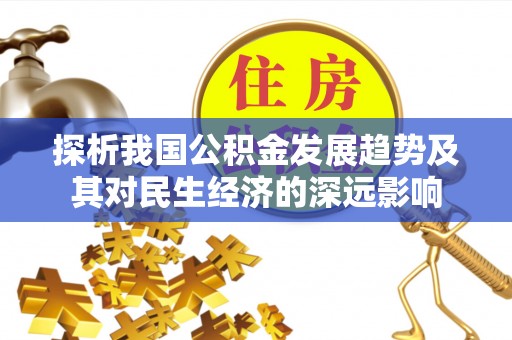 芦溪探析我国公积金发展趋势及其对民生经济的深远影响
