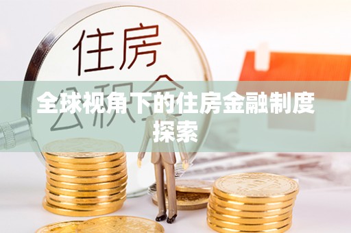 芦溪全球视角下的住房金融制度探索
