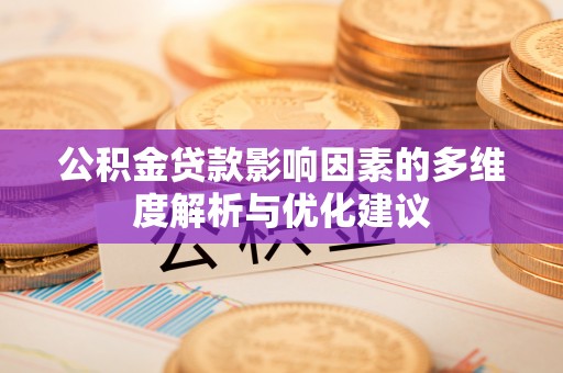 芦溪公积金贷款影响因素的多维度解析与优化建议